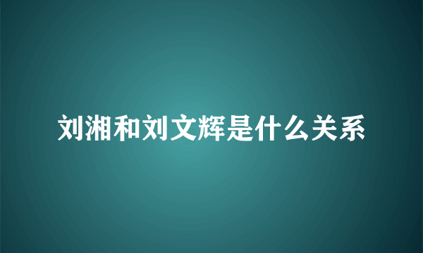 刘湘和刘文辉是什么关系