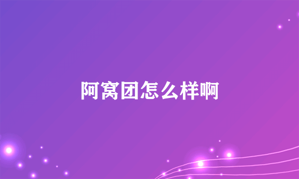 阿窝团怎么样啊