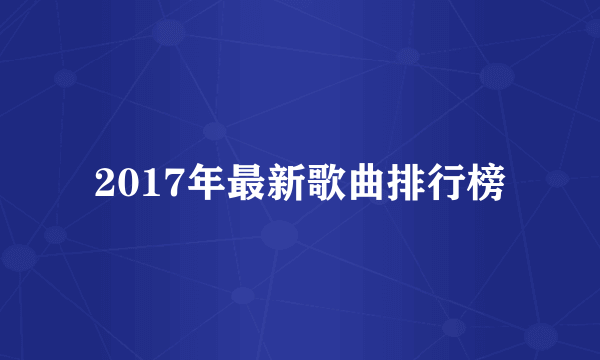 2017年最新歌曲排行榜