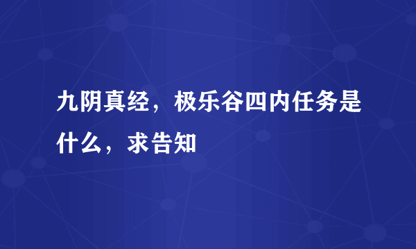 九阴真经，极乐谷四内任务是什么，求告知