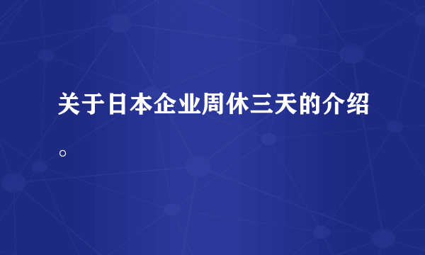 关于日本企业周休三天的介绍。