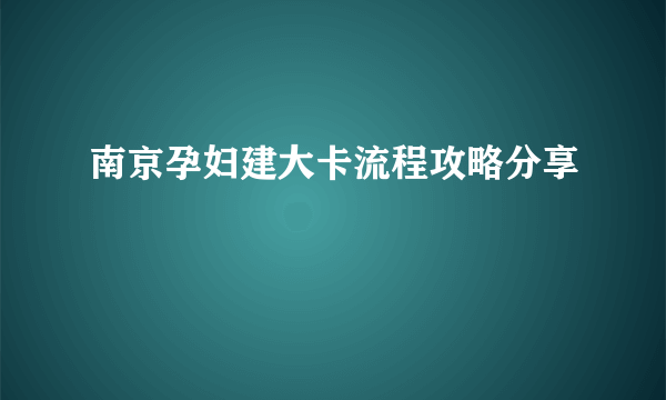 南京孕妇建大卡流程攻略分享