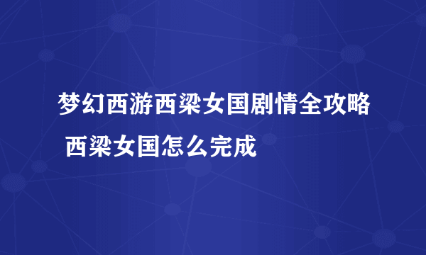 梦幻西游西梁女国剧情全攻略 西梁女国怎么完成