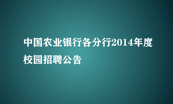 中国农业银行各分行2014年度校园招聘公告