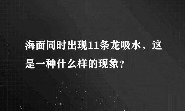 海面同时出现11条龙吸水，这是一种什么样的现象？