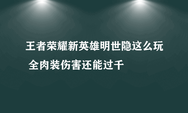 王者荣耀新英雄明世隐这么玩 全肉装伤害还能过千