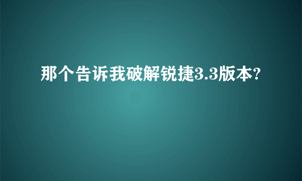 那个告诉我破解锐捷3.3版本?