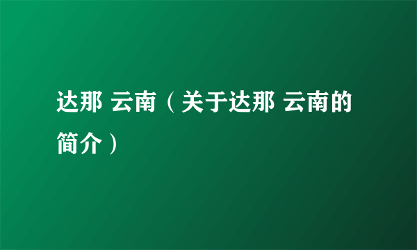 达那 云南（关于达那 云南的简介）