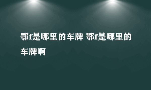 鄂f是哪里的车牌 鄂f是哪里的车牌啊