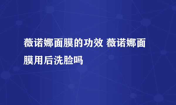 薇诺娜面膜的功效 薇诺娜面膜用后洗脸吗