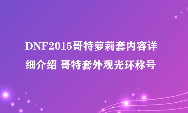 DNF2015哥特萝莉套内容详细介绍 哥特套外观光环称号