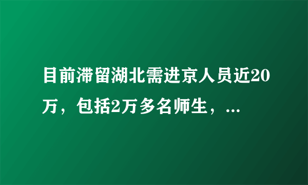 目前滞留湖北需进京人员近20万，包括2万多名师生，现在湖北返京情况怎样了？有哪些管理措施？