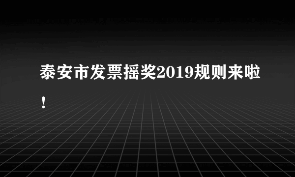 泰安市发票摇奖2019规则来啦！