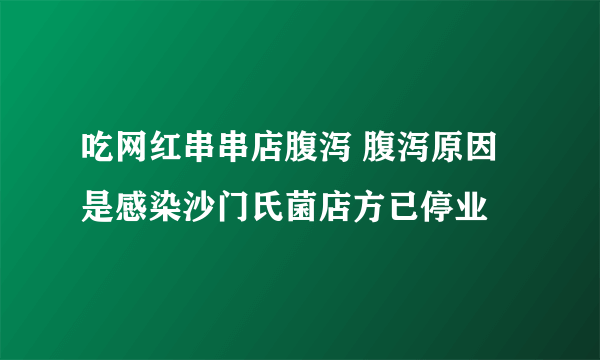 吃网红串串店腹泻 腹泻原因是感染沙门氏菌店方已停业