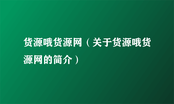 货源哦货源网（关于货源哦货源网的简介）