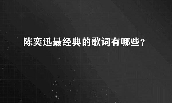 陈奕迅最经典的歌词有哪些？