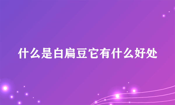 什么是白扁豆它有什么好处