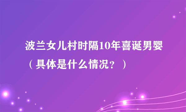 波兰女儿村时隔10年喜诞男婴（具体是什么情况？）