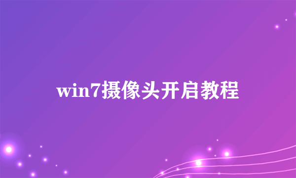 win7摄像头开启教程