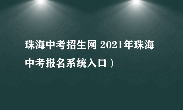 珠海中考招生网 2021年珠海中考报名系统入口）