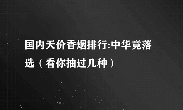 国内天价香烟排行:中华竟落选（看你抽过几种）