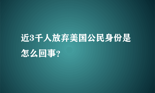 近3千人放弃美国公民身份是怎么回事？