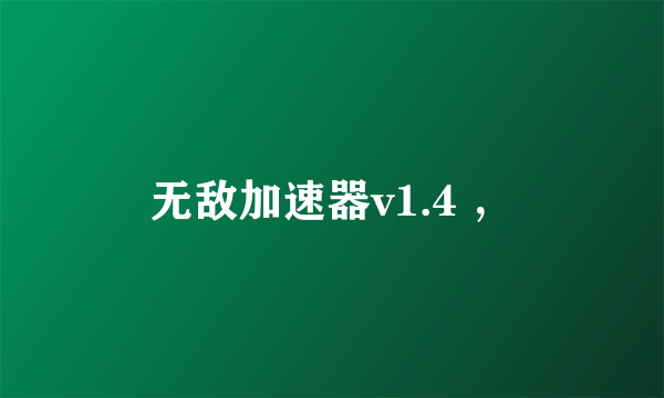 无敌加速器v1.4 ，