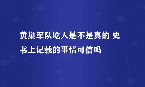 黄巢军队吃人是不是真的 史书上记载的事情可信吗