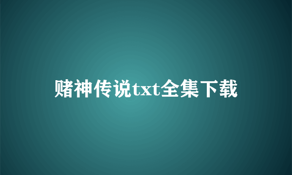 赌神传说txt全集下载