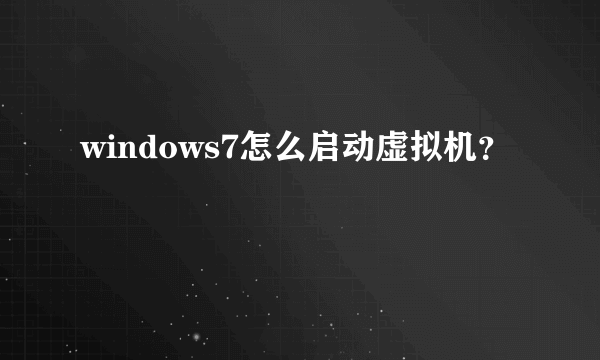 windows7怎么启动虚拟机？