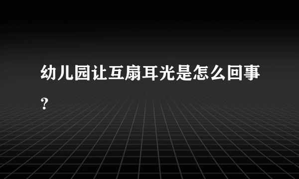 幼儿园让互扇耳光是怎么回事？