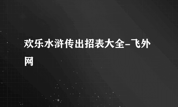 欢乐水浒传出招表大全-飞外网