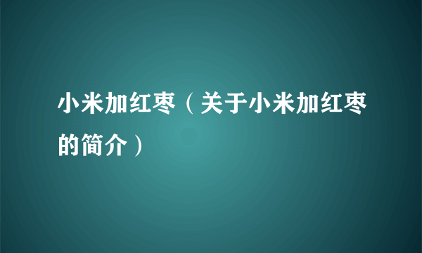 小米加红枣（关于小米加红枣的简介）