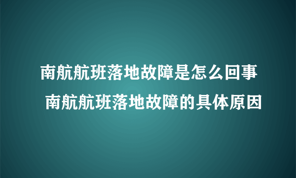 南航航班落地故障是怎么回事 南航航班落地故障的具体原因