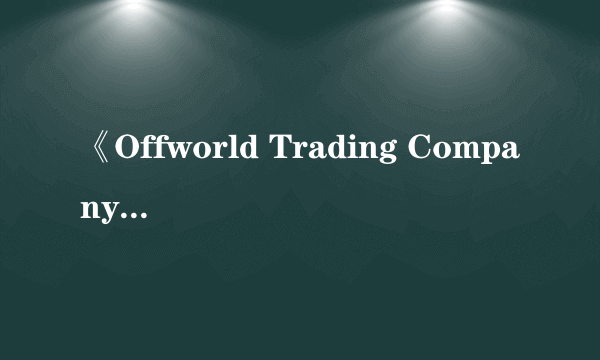 《Offworld Trading Company》怎么样？游戏特色内容及配置介绍