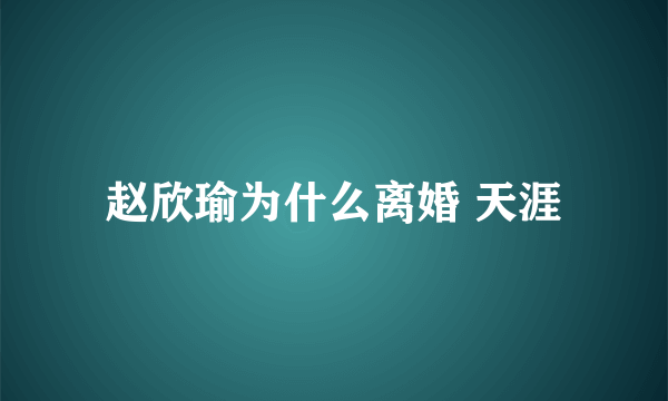 赵欣瑜为什么离婚 天涯