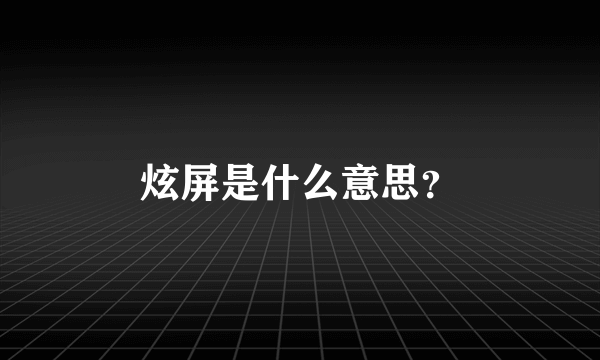 炫屏是什么意思？