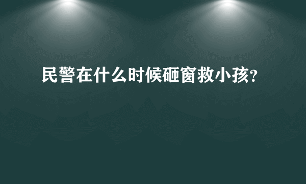 民警在什么时候砸窗救小孩？