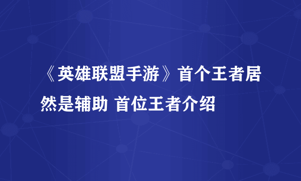 《英雄联盟手游》首个王者居然是辅助 首位王者介绍