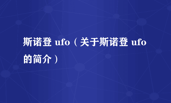 斯诺登 ufo（关于斯诺登 ufo的简介）