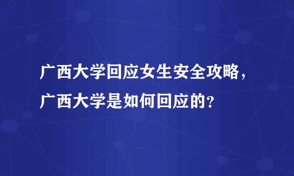 广西大学回应女生安全攻略，广西大学是如何回应的？