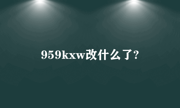 959kxw改什么了?