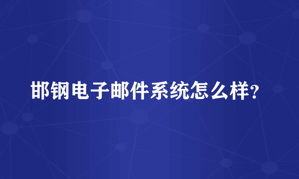 邯钢电子邮件系统怎么样？