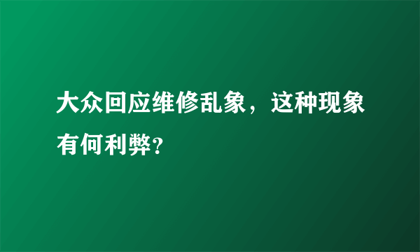 大众回应维修乱象，这种现象有何利弊？