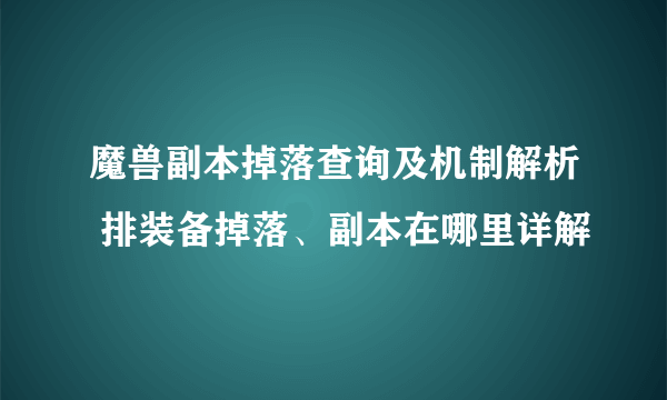 魔兽副本掉落查询及机制解析 排装备掉落、副本在哪里详解