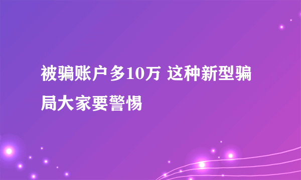 被骗账户多10万 这种新型骗局大家要警惕