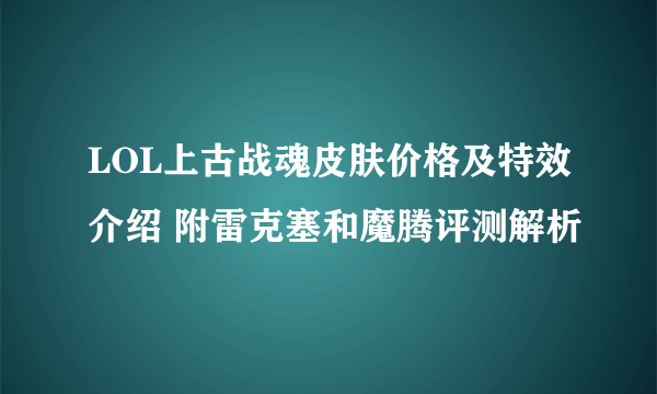 LOL上古战魂皮肤价格及特效介绍 附雷克塞和魔腾评测解析