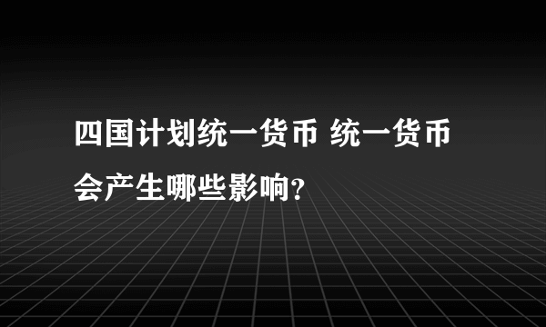 四国计划统一货币 统一货币会产生哪些影响？