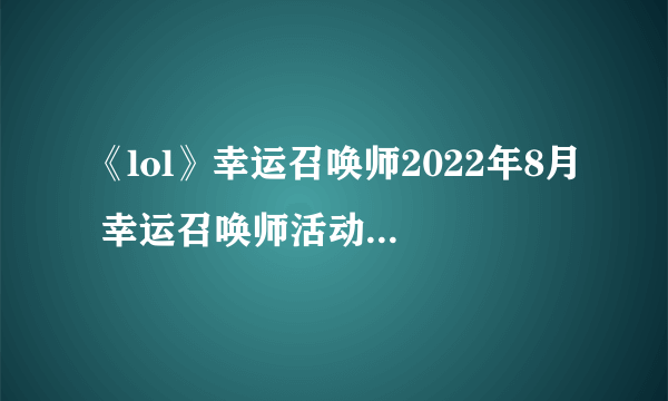 《lol》幸运召唤师2022年8月 幸运召唤师活动内容分享