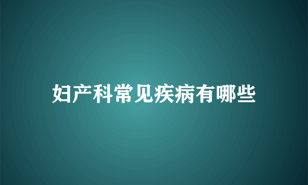 妇产科常见疾病有哪些